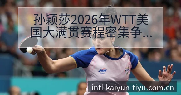 孙颖莎2026年WTT美国大满贯赛程密集争议数据对比分析 - 开云APP
