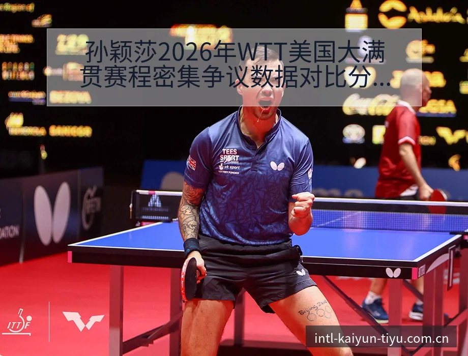 孙颖莎2026年WTT美国大满贯赛程密集争议数据对比分析 - 开云APP